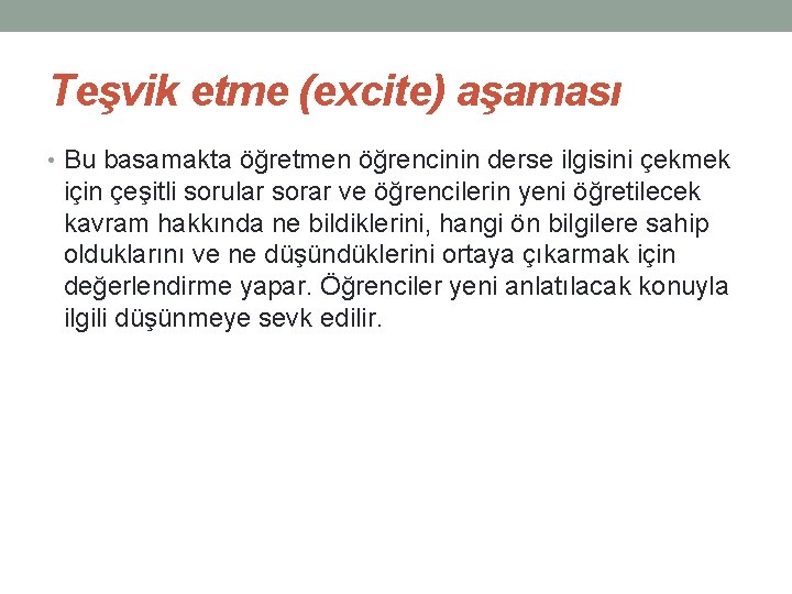 Teşvik etme (excite) aşaması • Bu basamakta öğretmen öğrencinin derse ilgisini çekmek için çeşitli