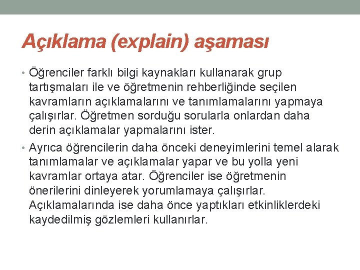 Açıklama (explain) aşaması • Öğrenciler farklı bilgi kaynakları kullanarak grup tartışmaları ile ve öğretmenin