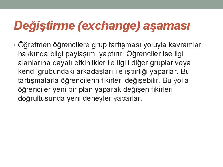 Değiştirme (exchange) aşaması • Öğretmen öğrencilere grup tartışması yoluyla kavramlar hakkında bilgi paylaşımı yaptırır.