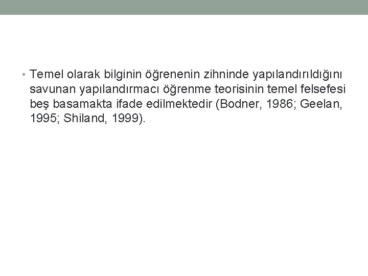  • Temel olarak bilginin öğrenenin zihninde yapılandırıldığını savunan yapılandırmacı öğrenme teorisinin temel felsefesi