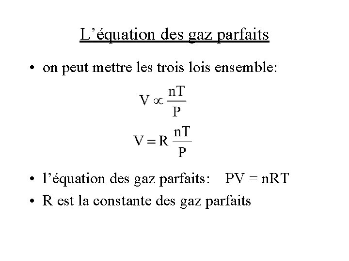 L’équation des gaz parfaits • on peut mettre les trois lois ensemble: • l’équation