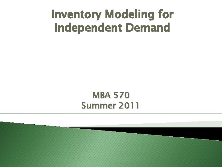 Inventory Modeling for Independent Demand MBA 570 Summer 2011 