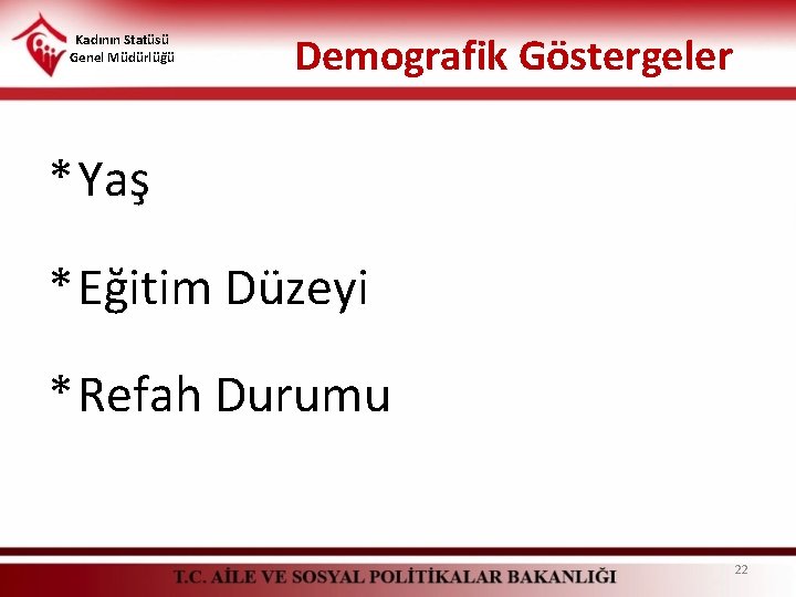 Kadının Statüsü Genel Müdürlüğü Demografik Göstergeler * Yaş * Eğitim Düzeyi * Refah Durumu Kadının Statüsü Genel Müdürlüğü Demografik Göstergeler * Yaş * Eğitim Düzeyi * Refah Durumu