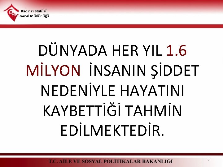 Kadının Statüsü Genel Müdürlüğü DÜNYADA HER YIL 1. 6 MİLYON İNSANIN ŞİDDET NEDENİYLE HAYATINI