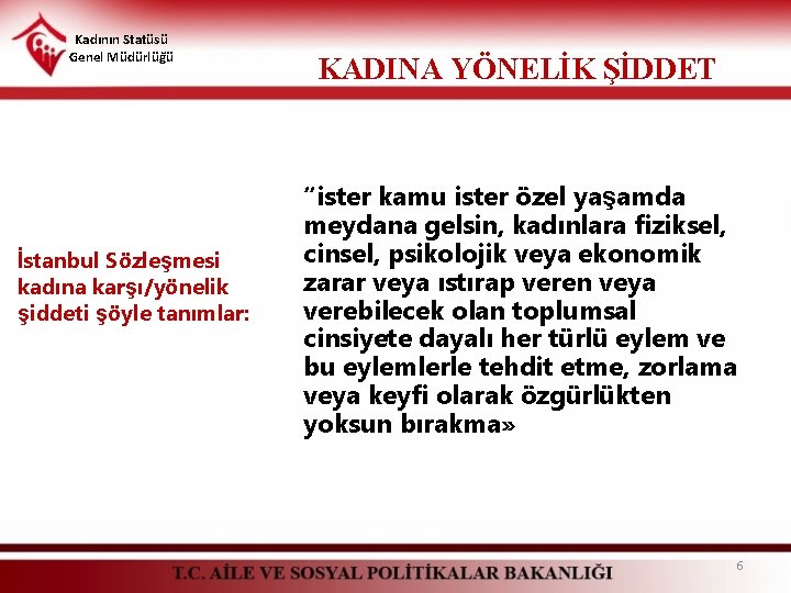 Kadının Statüsü Genel Müdürlüğü İstanbul Sözleşmesi kadına karşı/yönelik şiddeti şöyle tanımlar: KADINA YÖNELİK ŞİDDET