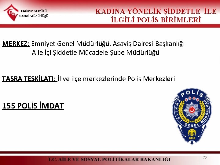 Kadının Statüsü Genel Müdürlüğü KADINA YÖNELİK ŞİDDETLE İLGİLİ POLİS BİRİMLERİ MERKEZ: Emniyet Genel Müdürlüğü, Kadının Statüsü Genel Müdürlüğü KADINA YÖNELİK ŞİDDETLE İLGİLİ POLİS BİRİMLERİ MERKEZ: Emniyet Genel Müdürlüğü,