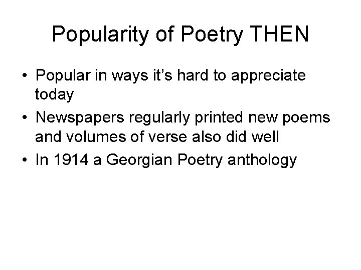 Popularity of Poetry THEN • Popular in ways it’s hard to appreciate today •
