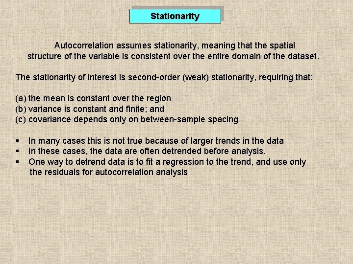 Stationarity Autocorrelation assumes stationarity, meaning that the spatial structure of the variable is consistent