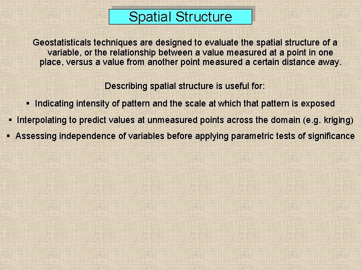 Spatial Structure Geostatisticals techniques are designed to evaluate the spatial structure of a variable,