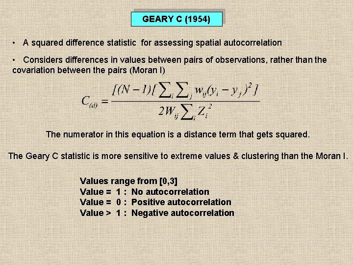 GEARY C (1954) • A squared difference statistic for assessing spatial autocorrelation • Considers