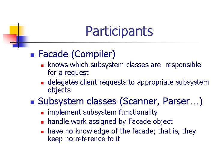 Participants n Facade (Compiler) n n n knows which subsystem classes are responsible for