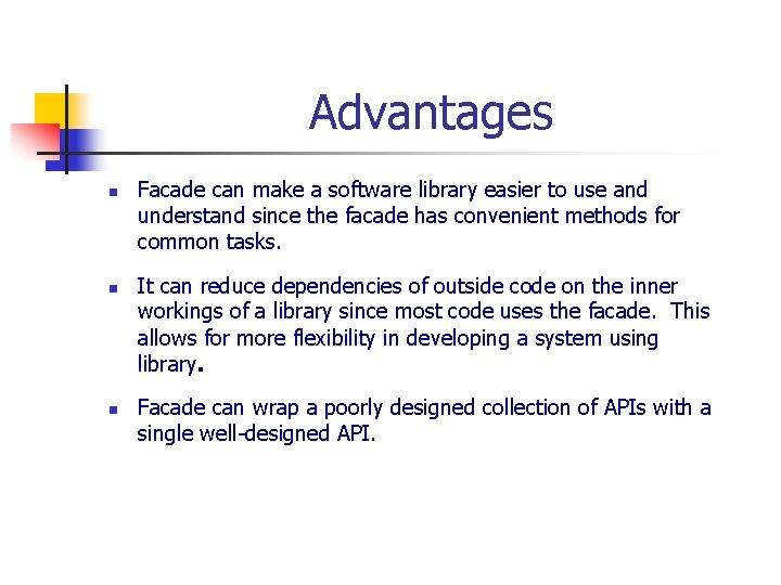 Advantages n n n Facade can make a software library easier to use and