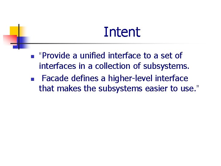 Intent n n “Provide a unified interface to a set of interfaces in a