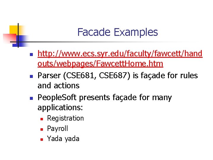 Facade Examples n n n http: //www. ecs. syr. edu/faculty/fawcett/hand outs/webpages/Fawcett. Home. htm Parser