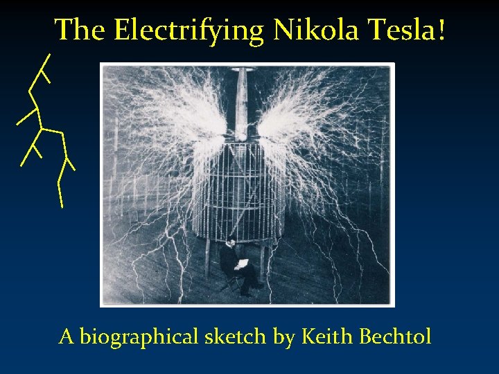 The Electrifying Nikola Tesla! A biographical sketch by Keith Bechtol 