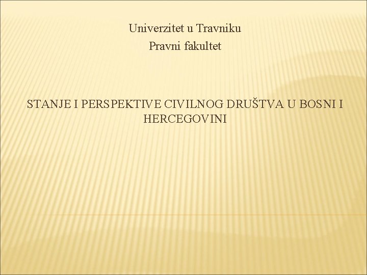 Univerzitet u Travniku Pravni fakultet STANJE I PERSPEKTIVE CIVILNOG DRUŠTVA U BOSNI I HERCEGOVINI