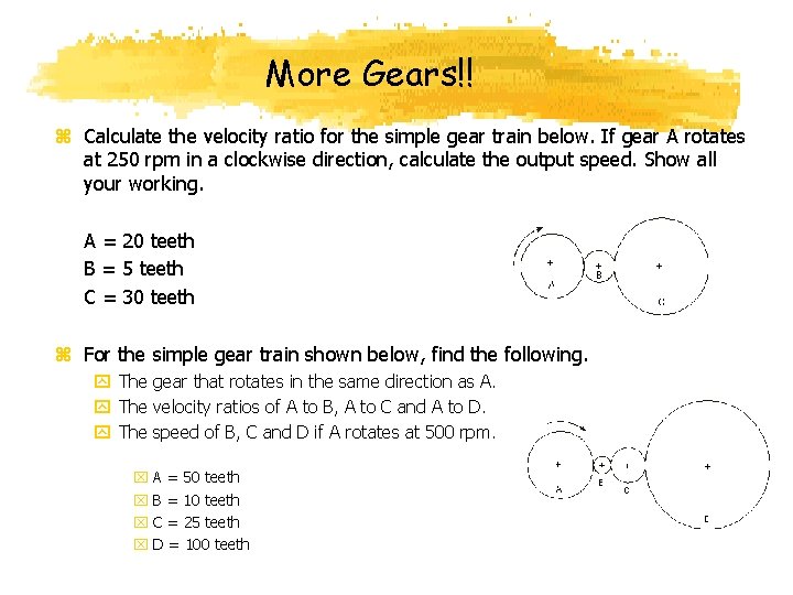 More Gears!! z Calculate the velocity ratio for the simple gear train below. If
