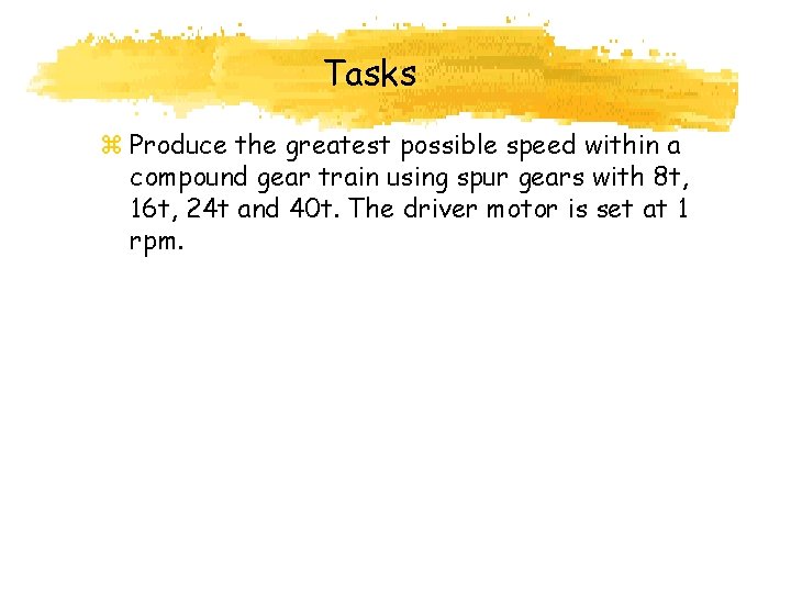 Tasks z Produce the greatest possible speed within a compound gear train using spur