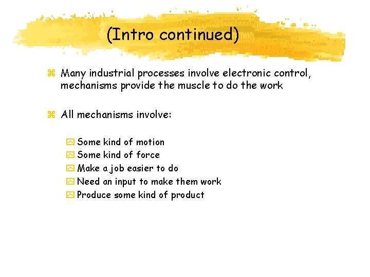 (Intro continued) z Many industrial processes involve electronic control, mechanisms provide the muscle to