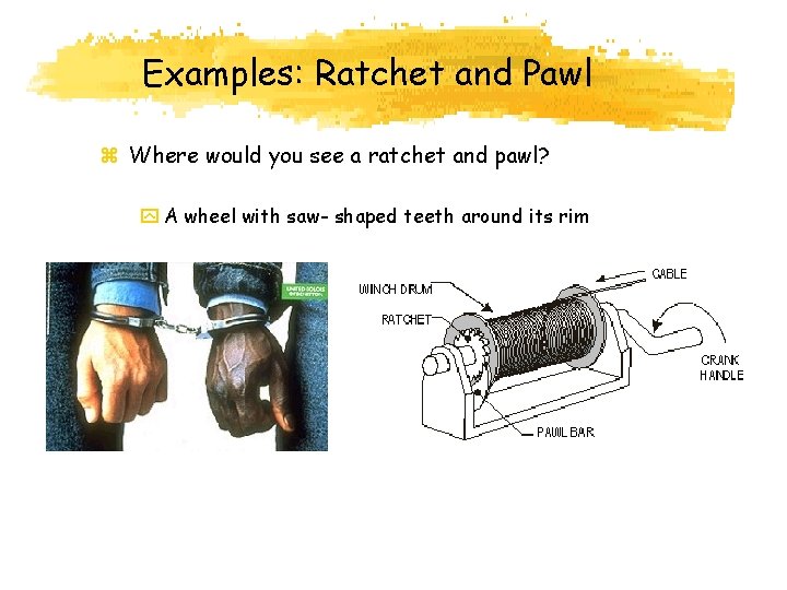 Examples: Ratchet and Pawl z Where would you see a ratchet and pawl? y