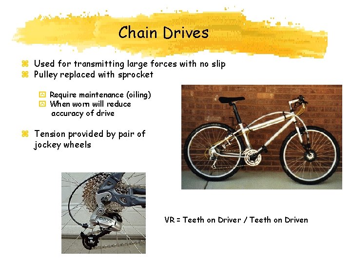 Chain Drives z Used for transmitting large forces with no slip z Pulley replaced