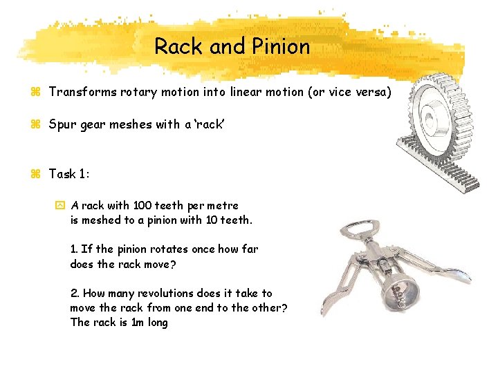 Rack and Pinion z Transforms rotary motion into linear motion (or vice versa) z