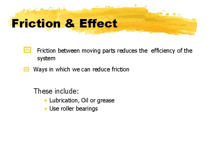 Friction & Effect y Friction between moving parts reduces the efficiency of the system