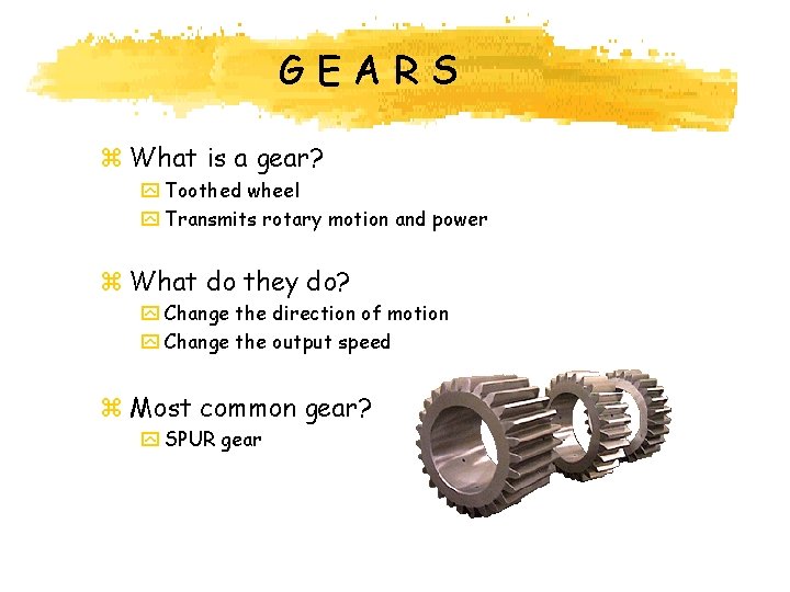 GEARS z What is a gear? y Toothed wheel y Transmits rotary motion and