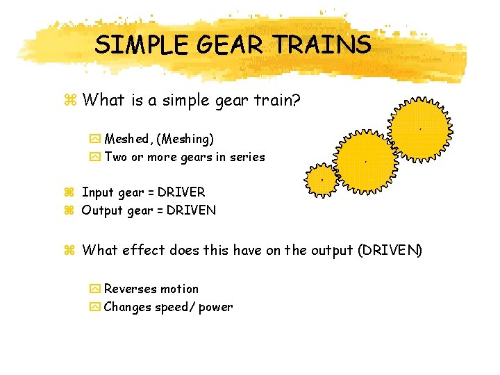 SIMPLE GEAR TRAINS z What is a simple gear train? y Meshed, (Meshing) y