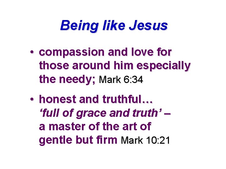 Being like Jesus • compassion and love for those around him especially the needy; Being like Jesus • compassion and love for those around him especially the needy;