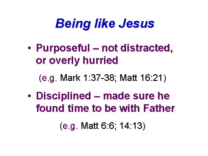 Being like Jesus • Purposeful – not distracted, or overly hurried (e. g. Mark Being like Jesus • Purposeful – not distracted, or overly hurried (e. g. Mark