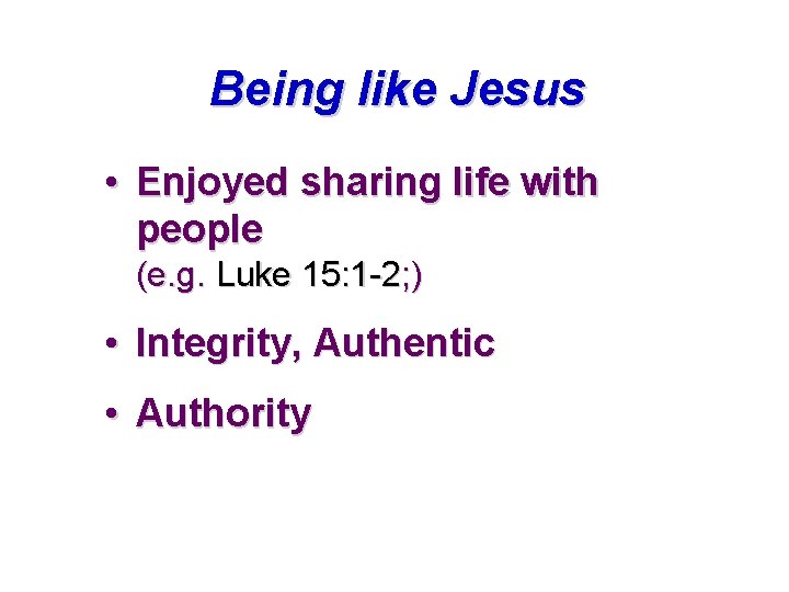 Being like Jesus • Enjoyed sharing life with people (e. g. Luke 15: 1 Being like Jesus • Enjoyed sharing life with people (e. g. Luke 15: 1