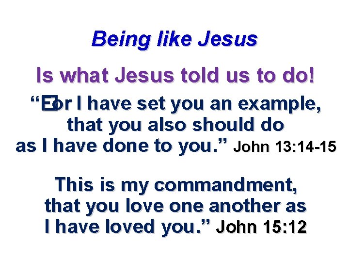 Being like Jesus Is what Jesus told us to do! “For � For I Being like Jesus Is what Jesus told us to do! “For � For I