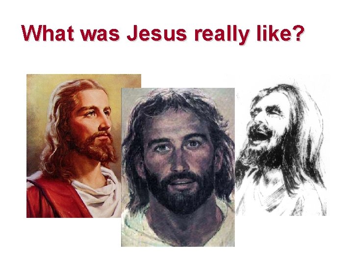 What was Jesus really like? What was Jesus really like?
