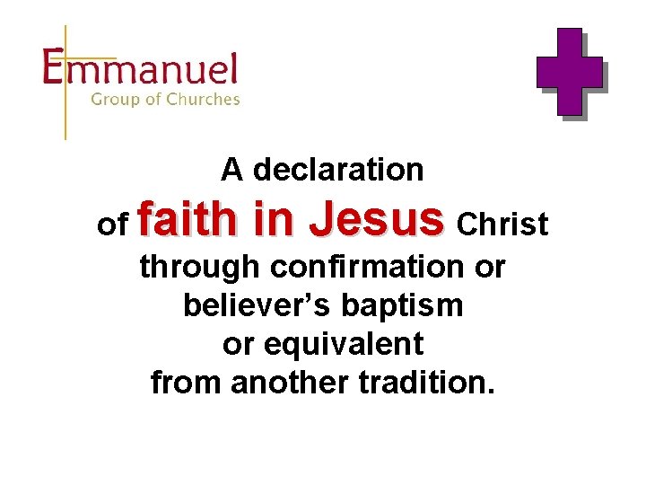 A declaration of faith in Jesus Christ through confirmation or believer’s baptism or equivalent A declaration of faith in Jesus Christ through confirmation or believer’s baptism or equivalent