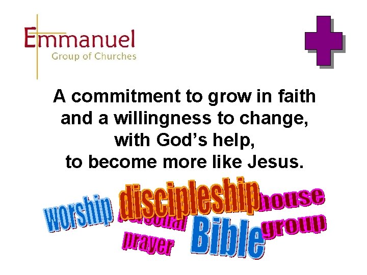 A commitment to grow in faith and a willingness to change, with God’s help, A commitment to grow in faith and a willingness to change, with God’s help,