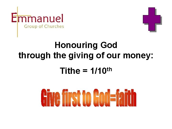 Honouring God through the giving of our money: Tithe = 1/10 th Honouring God through the giving of our money: Tithe = 1/10 th