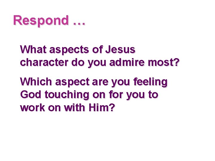 Respond … What aspects of Jesus character do you admire most? Which aspect are Respond … What aspects of Jesus character do you admire most? Which aspect are
