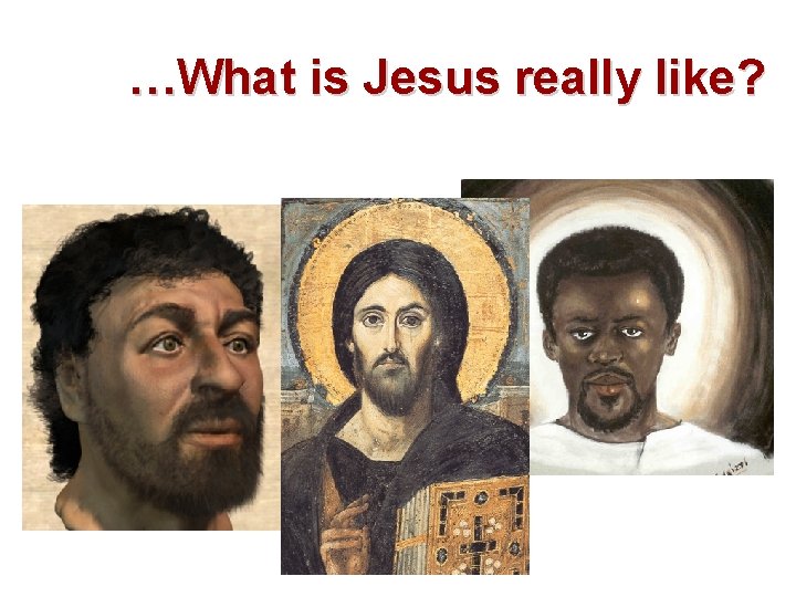 …What is Jesus really like? …What is Jesus really like?