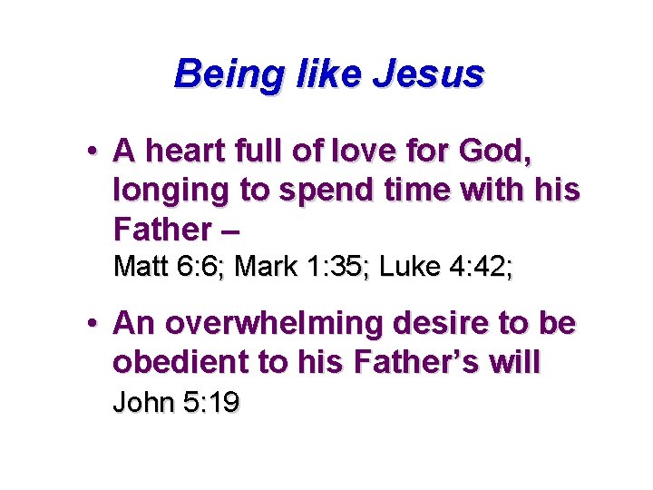 Being like Jesus • A heart full of love for God, longing to spend Being like Jesus • A heart full of love for God, longing to spend