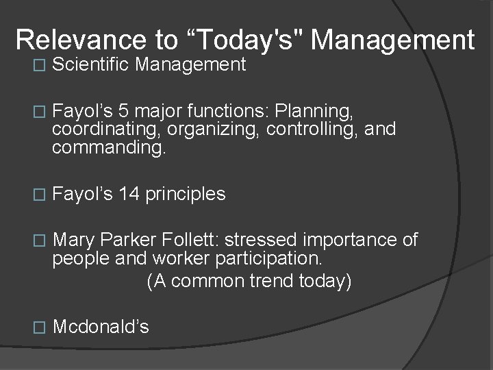 Relevance to “Today's" Management � Scientific Management � Fayol’s 5 major functions: Planning, coordinating,