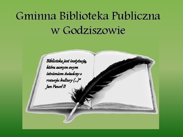Gminna Biblioteka Publiczna w Godziszowie Biblioteka jest instytucją, która samym swym istnieniem świadczy o