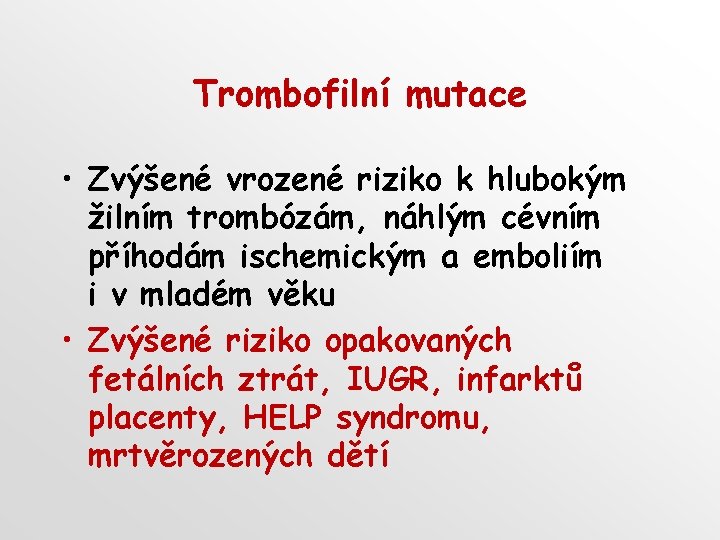 Trombofilní mutace • Zvýšené vrozené riziko k hlubokým žilním trombózám, náhlým cévním příhodám ischemickým