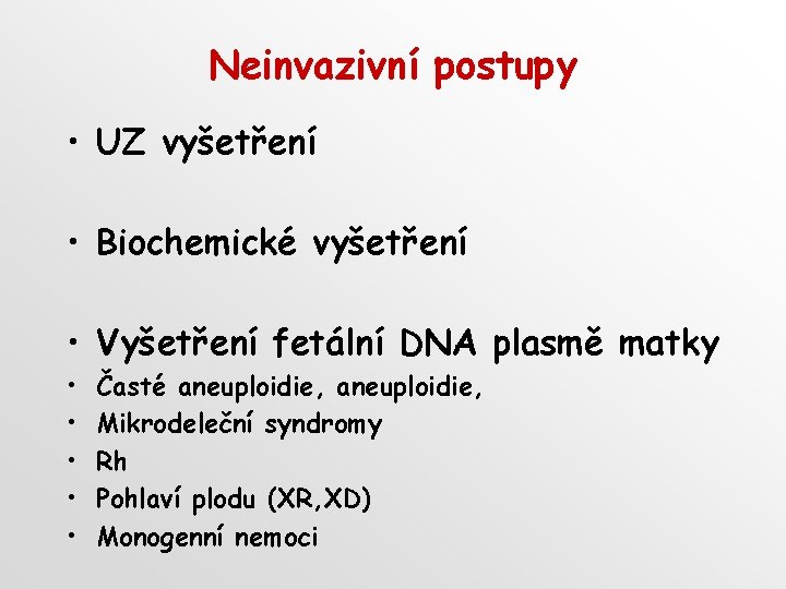 Neinvazivní postupy • UZ vyšetření • Biochemické vyšetření • Vyšetření fetální DNA plasmě matky