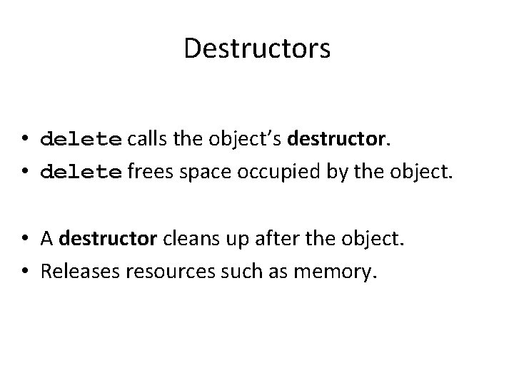 Destructors • delete calls the object’s destructor. • delete frees space occupied by the