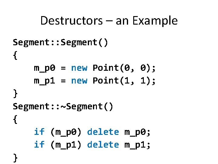 Destructors – an Example Segment: : Segment() { m_p 0 = new Point(0, 0);