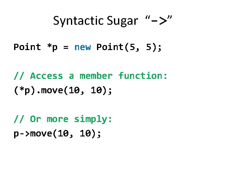 Syntactic Sugar “->” Point *p = new Point(5, 5); // Access a member function: