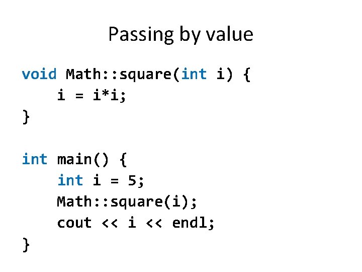 Passing by value void Math: : square(int i) { i = i*i; } int