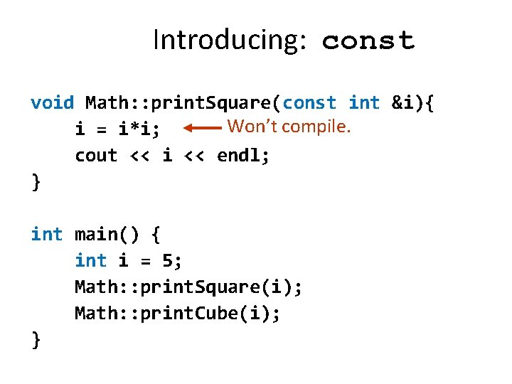 Introducing: const void Math: : print. Square(const int &i){ Won’t compile. i = i*i;