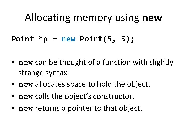 Allocating memory using new Point *p = new Point(5, 5); • new can be